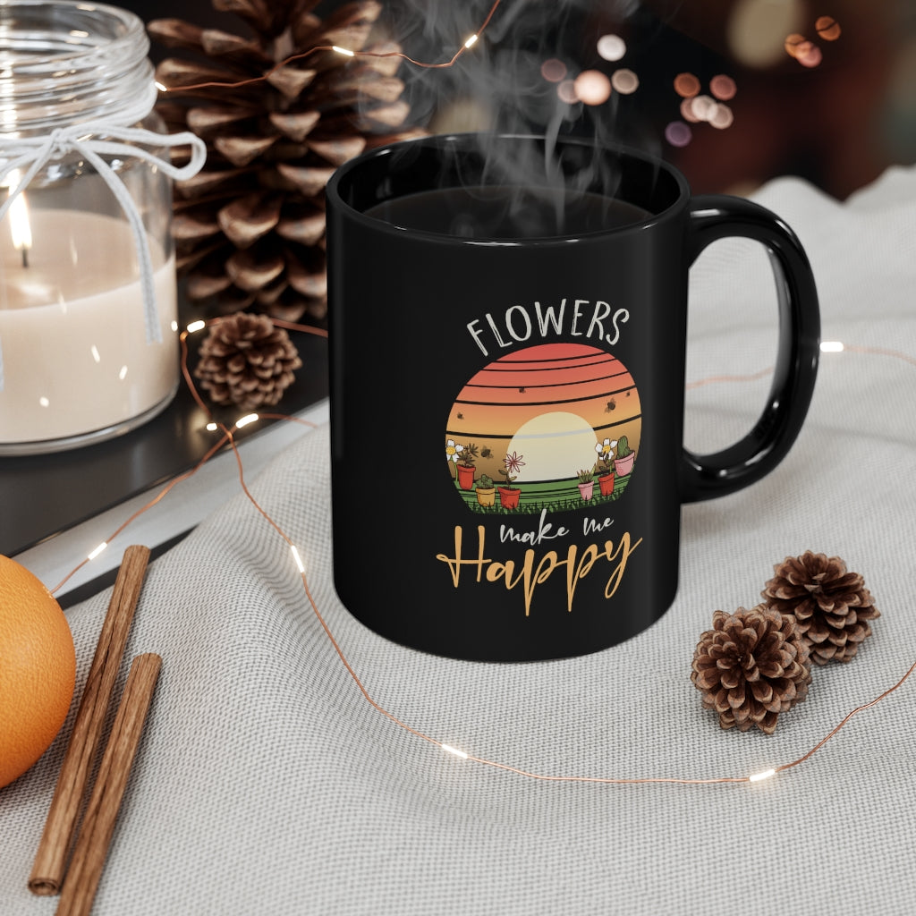 Flowers Make Me Happy - 11oz Black Mug