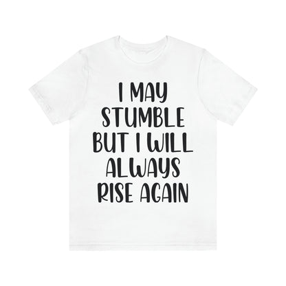 I May Stumble But I will Always Rise - Unisex Jersey Short Sleeve Tee