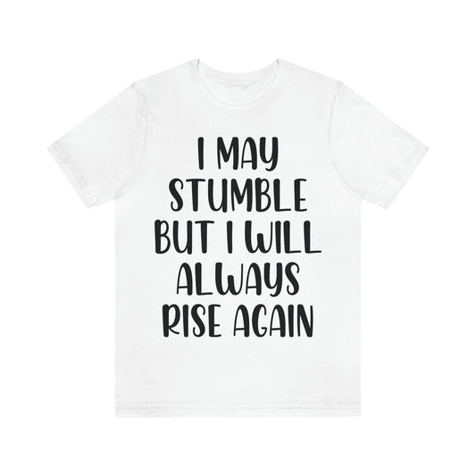 I May Stumble But I will Always Rise - Unisex Jersey Short Sleeve Tee