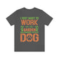 I Just Want to Work in My Garden and Hangout With My Dog - Unisex T-Shirt