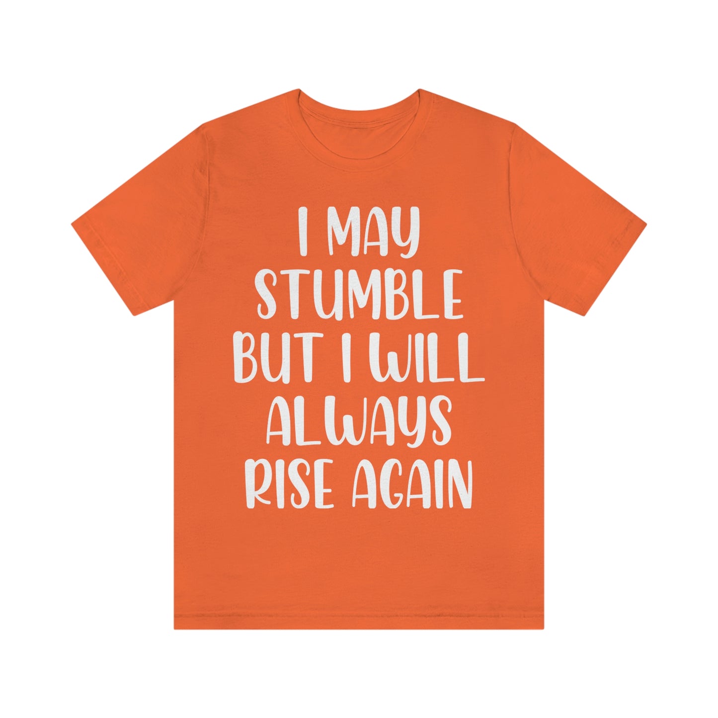 I May Stumble But I will Always Rise - Unisex Jersey Short Sleeve Tee