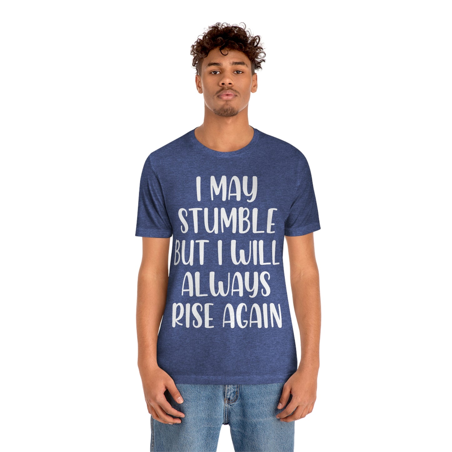 I May Stumble But I will Always Rise - Unisex Jersey Short Sleeve Tee