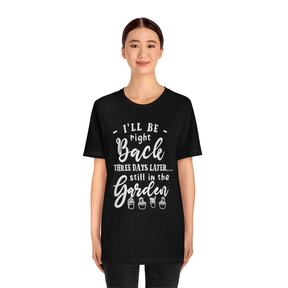I'll Be Right Back ... Still In The Garden - Unisex T-Shirt