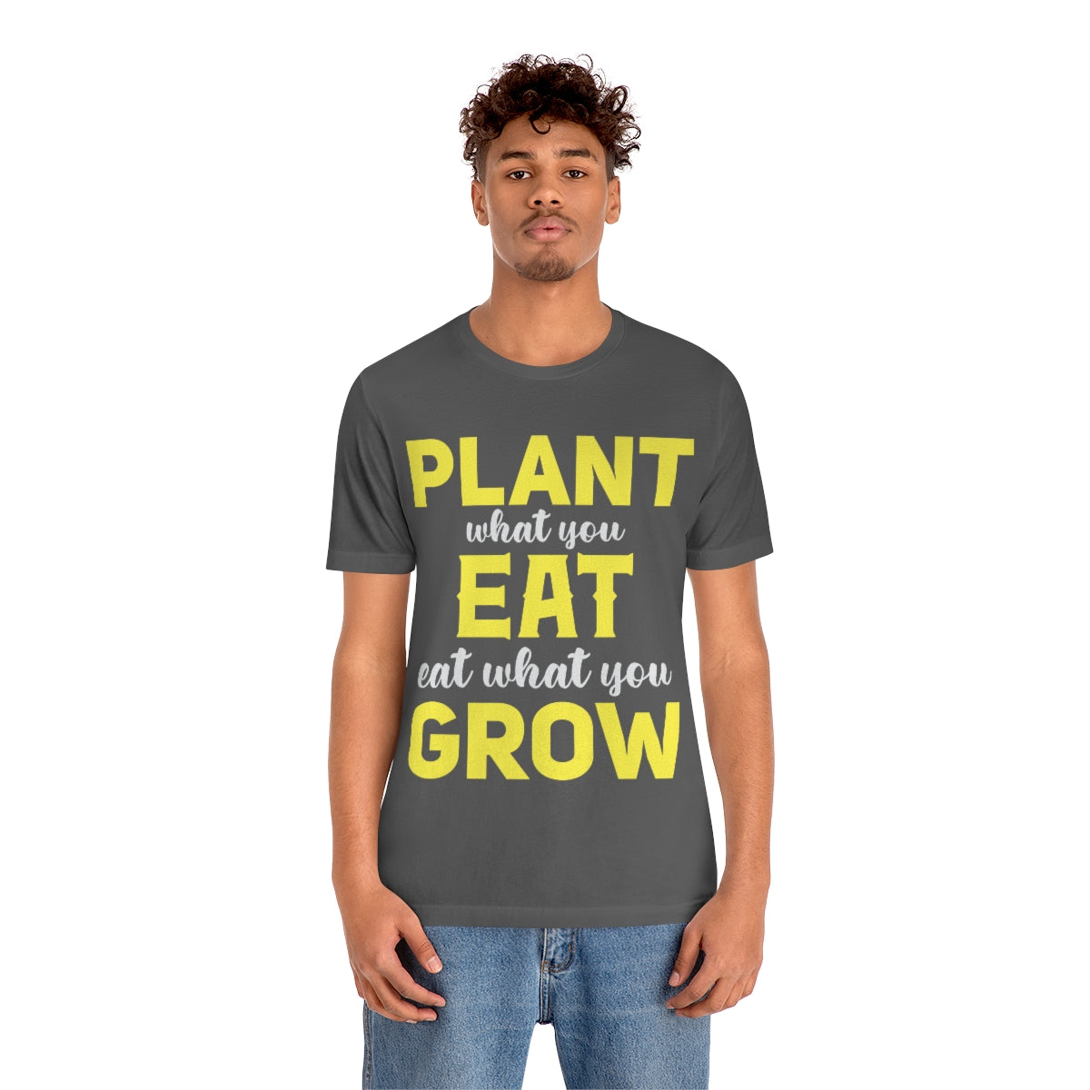 Plant What you Eat Eat What you Grow - Unisex T-Shirt