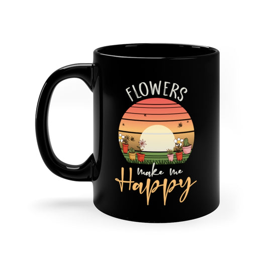 Flowers Make Me Happy - 11oz Black Mug
