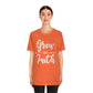 Grow In Faith - Unisex T-Shirt