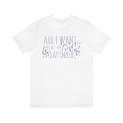 All I Want to Grow is Lavender - Unisex T-Shirt