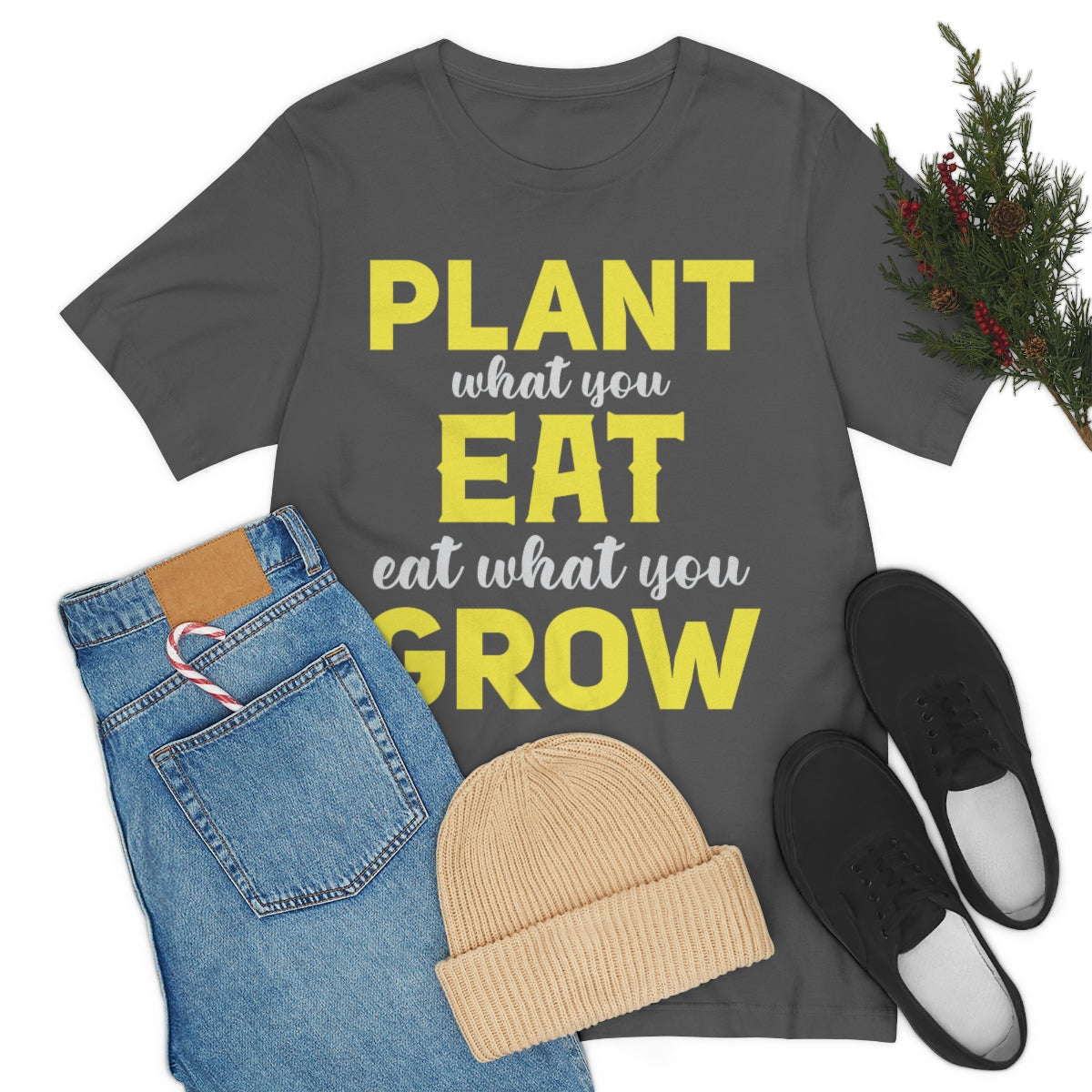 Plant What you Eat Eat What you Grow - Unisex T-Shirt