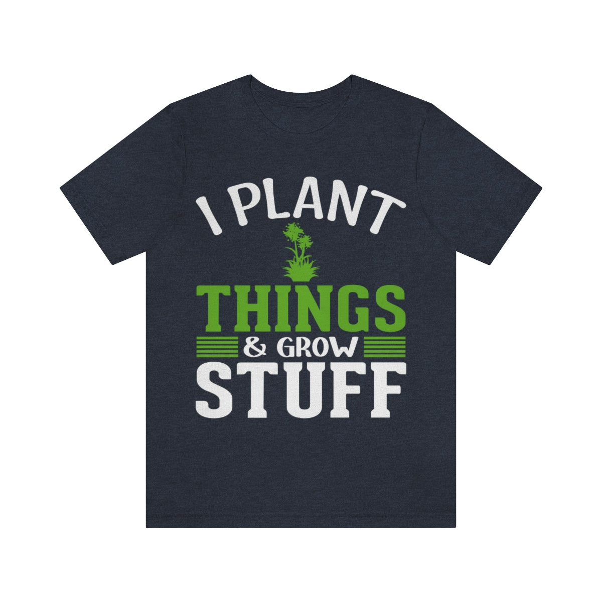I Plant Things & Grow Stuff - Unisex T-Shirt