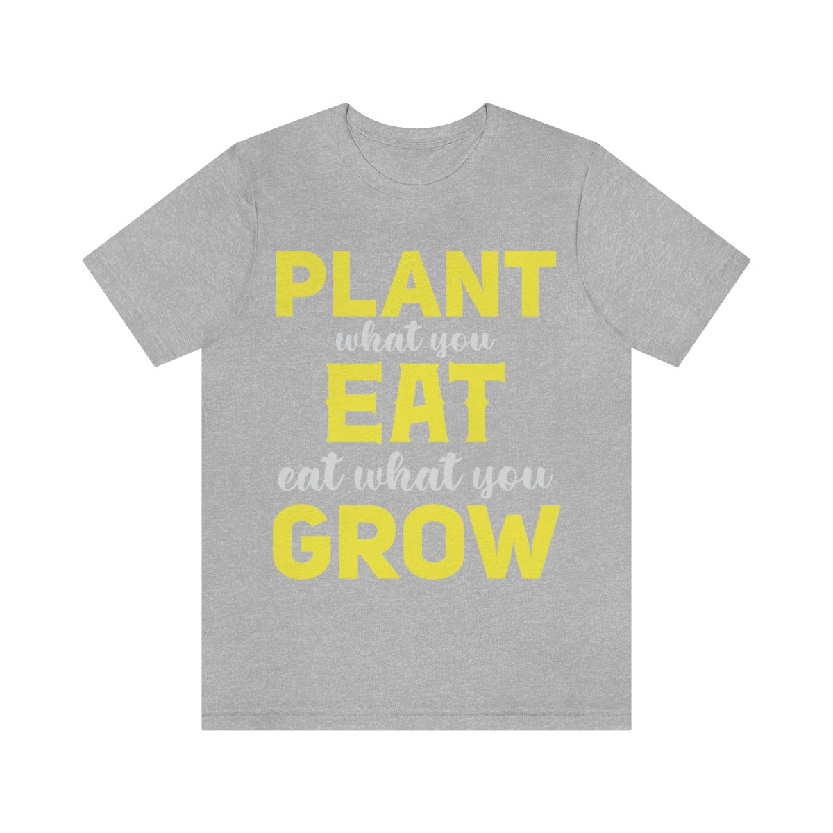 Plant What you Eat Eat What you Grow - Unisex T-Shirt