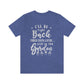 I'll Be Right Back ... Still In The Garden - Unisex T-Shirt