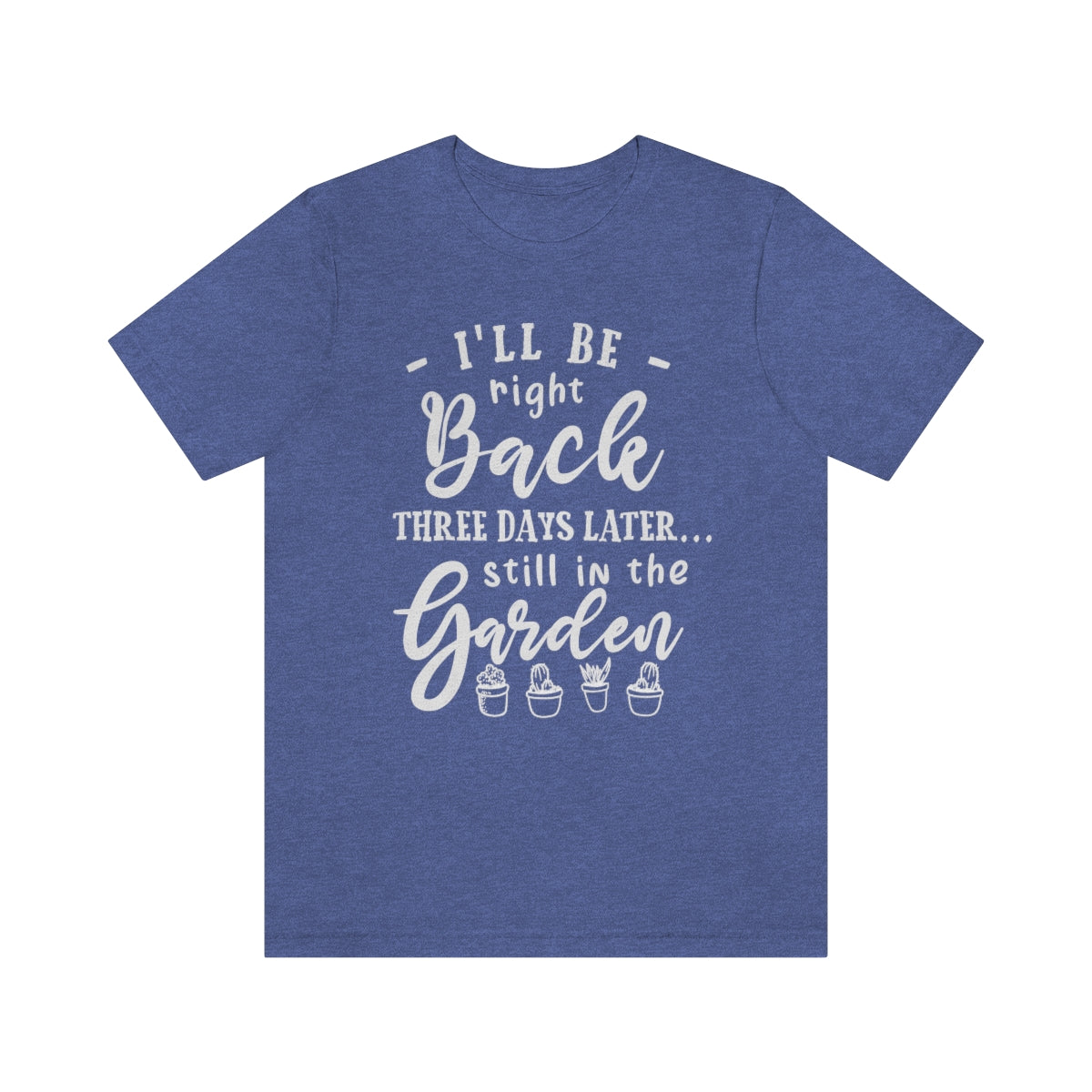 I'll Be Right Back ... Still In The Garden - Unisex T-Shirt