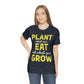 Plant What you Eat Eat What you Grow - Unisex T-Shirt