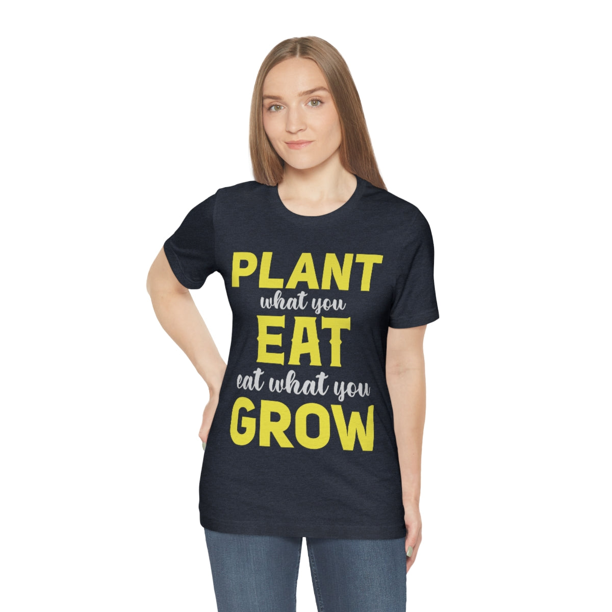 Plant What you Eat Eat What you Grow - Unisex T-Shirt