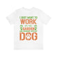 I Just Want to Work in My Garden and Hangout With My Dog - Unisex T-Shirt