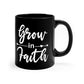 Grow In Faith - 11oz Black Mug