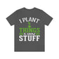 I Plant Things & Grow Stuff - Unisex T-Shirt