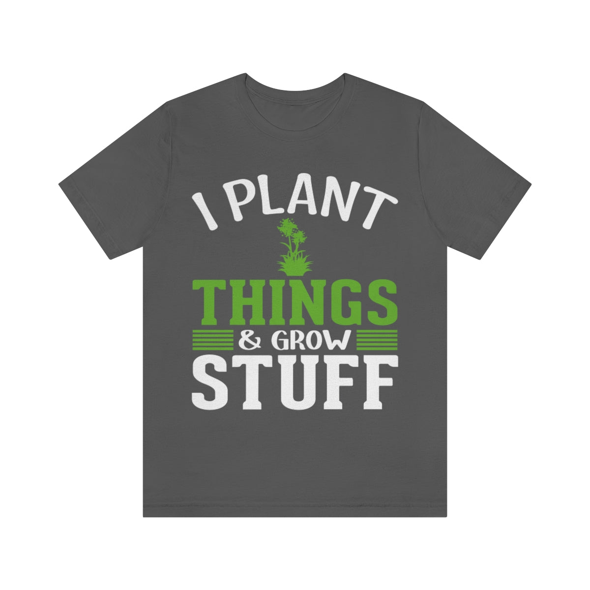 I Plant Things & Grow Stuff - Unisex T-Shirt