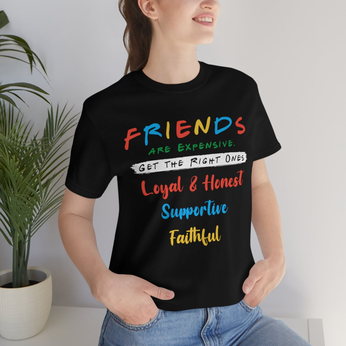 Friends Get The Right Ones - Unisex T-Shirt