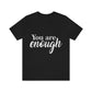 You are Enough - Unisex Jersey Short Sleeve Tee