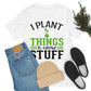 I Plant Things & Grow Stuff - Unisex T-Shirt