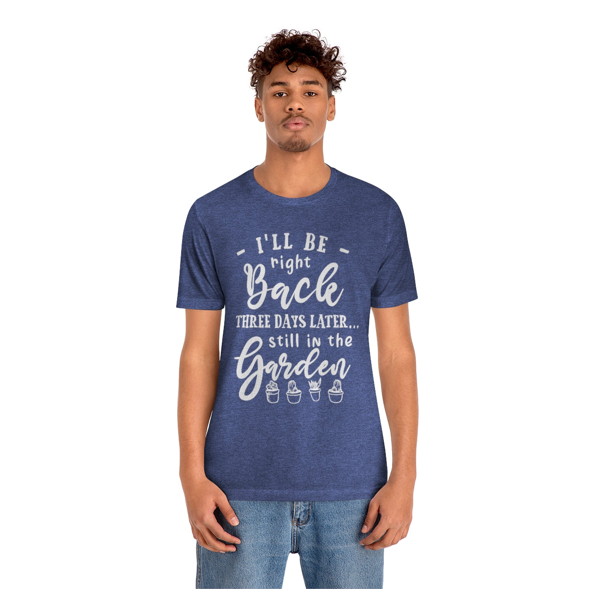 I'll Be Right Back ... Still In The Garden - Unisex T-Shirt