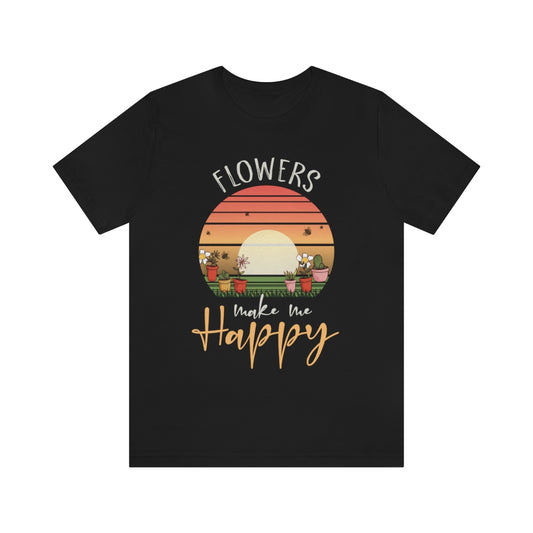 Flowers Make Me Happy - Unisex T-Shirt
