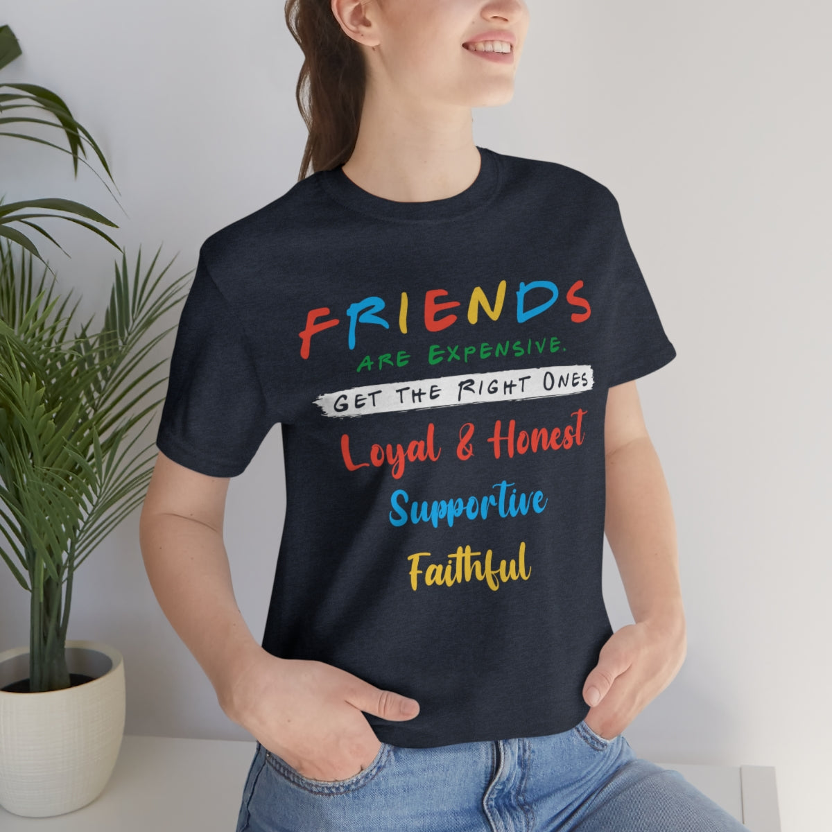 Friends Get The Right Ones - Unisex T-Shirt