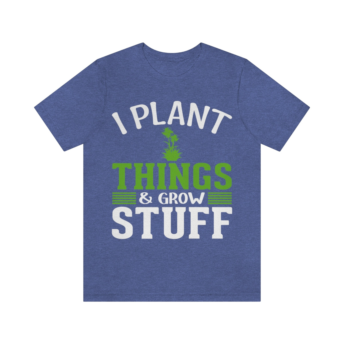 I Plant Things & Grow Stuff - Unisex T-Shirt