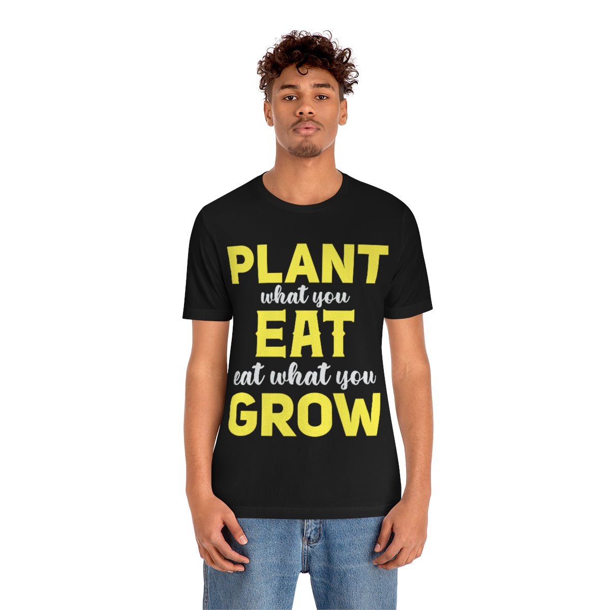 Plant What you Eat Eat What you Grow - Unisex T-Shirt