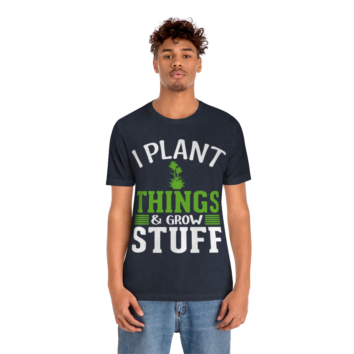 I Plant Things & Grow Stuff - Unisex T-Shirt