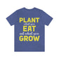 Plant What you Eat Eat What you Grow - Unisex T-Shirt