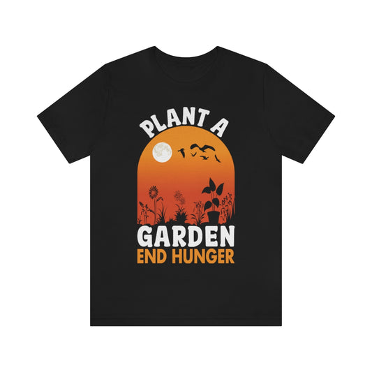 Plant a Garden End Hunger - Unisex T-Shirt