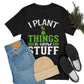 I Plant Things & Grow Stuff - Unisex T-Shirt