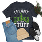 I Plant Things & Grow Stuff - Unisex T-Shirt