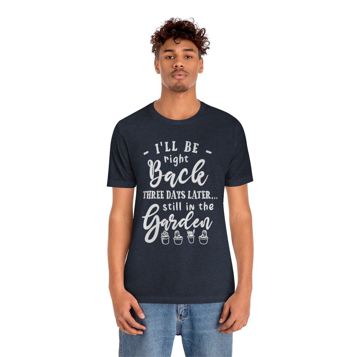 I'll Be Right Back ... Still In The Garden - Unisex T-Shirt