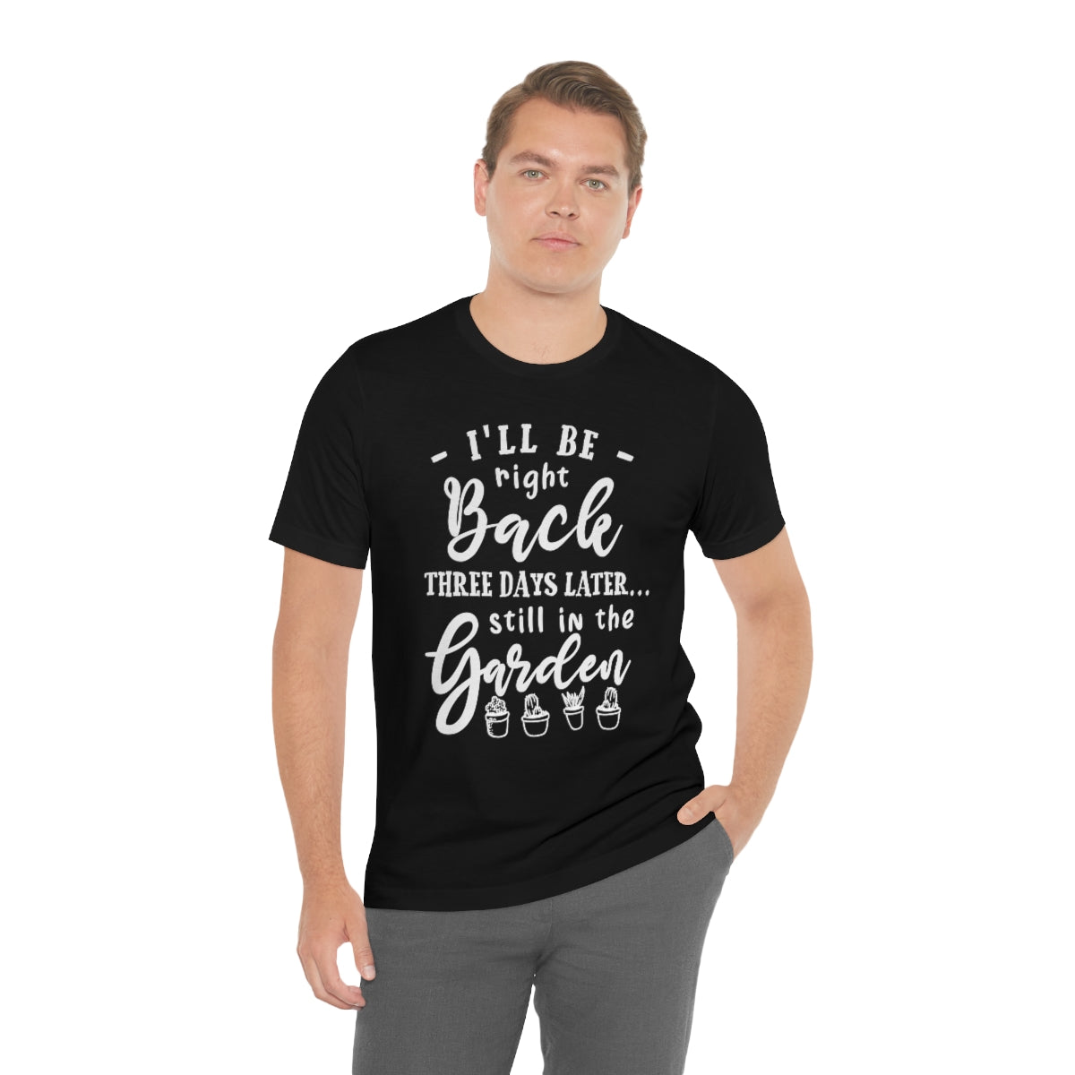 I'll Be Right Back ... Still In The Garden - Unisex T-Shirt