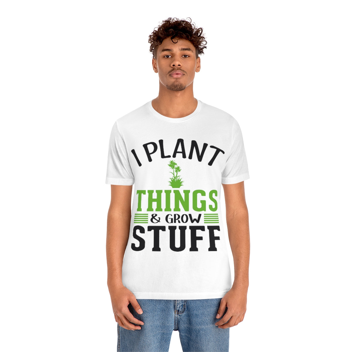 I Plant Things & Grow Stuff - Unisex T-Shirt