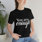 You are Enough - Unisex Jersey Short Sleeve Tee
