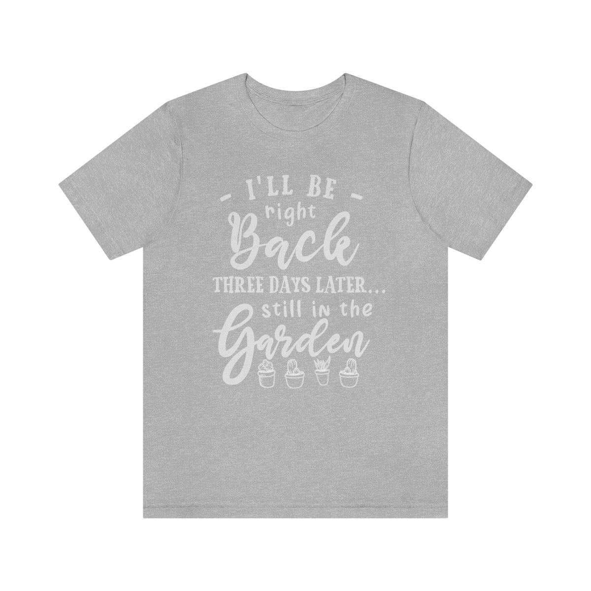 I'll Be Right Back ... Still In The Garden - Unisex T-Shirt