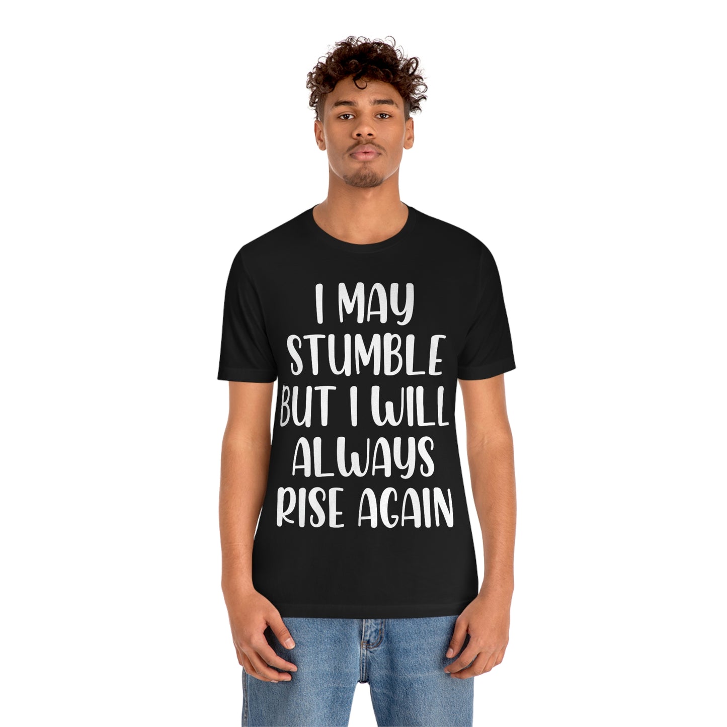 I May Stumble But I will Always Rise - Unisex Jersey Short Sleeve Tee