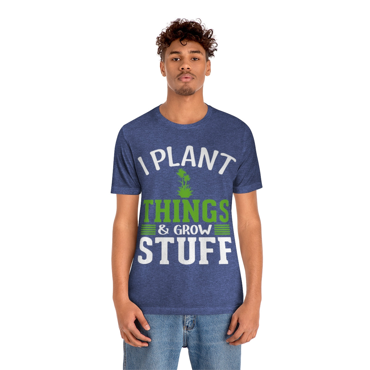 I Plant Things & Grow Stuff - Unisex T-Shirt