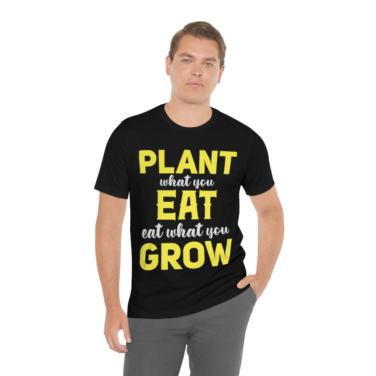 Plant What you Eat Eat What you Grow - Unisex T-Shirt