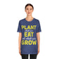 Plant What you Eat Eat What you Grow - Unisex T-Shirt