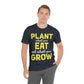 Plant What you Eat Eat What you Grow - Unisex T-Shirt
