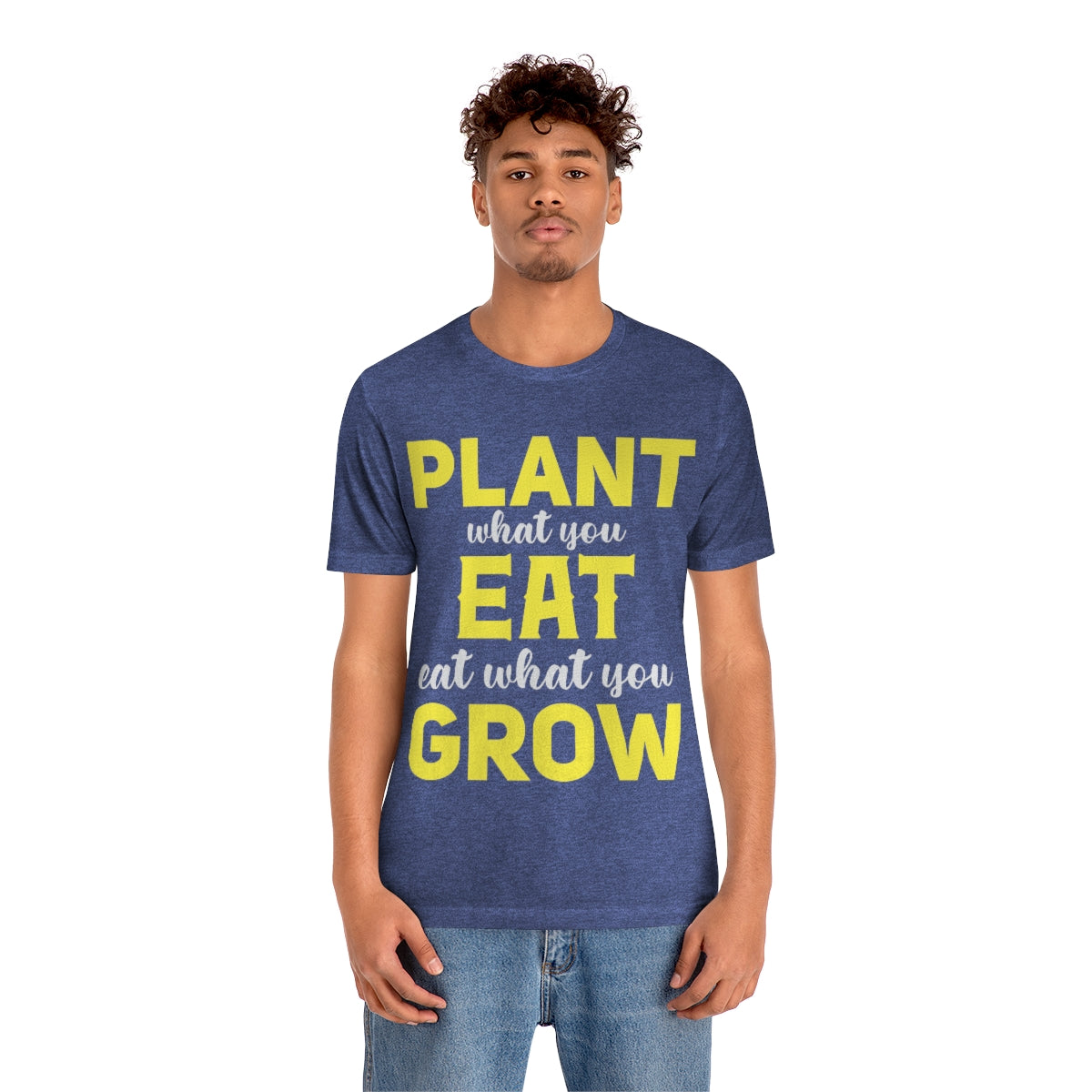 Plant What you Eat Eat What you Grow - Unisex T-Shirt