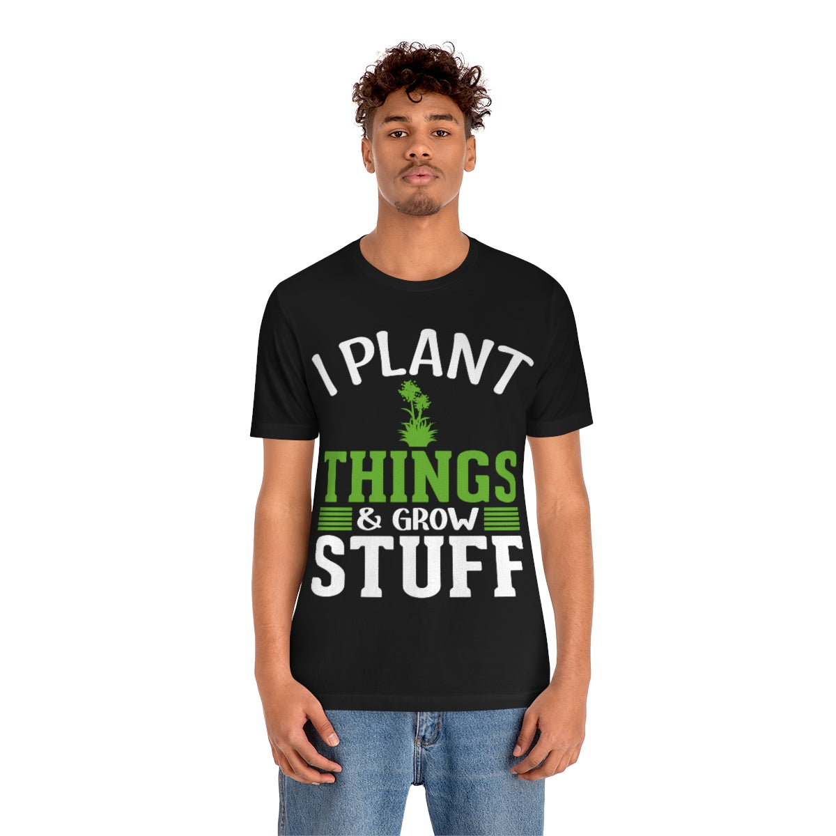 I Plant Things & Grow Stuff - Unisex T-Shirt