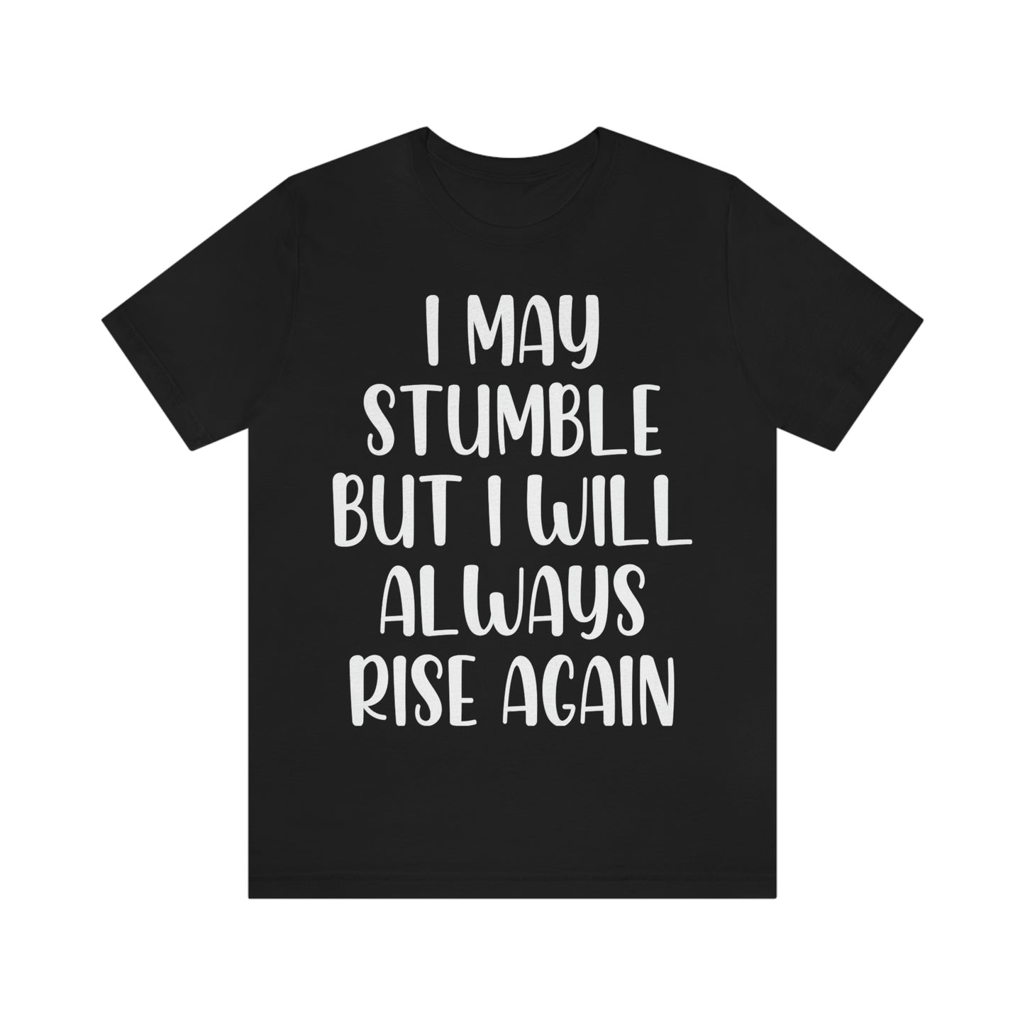I May Stumble But I will Always Rise - Unisex Jersey Short Sleeve Tee
