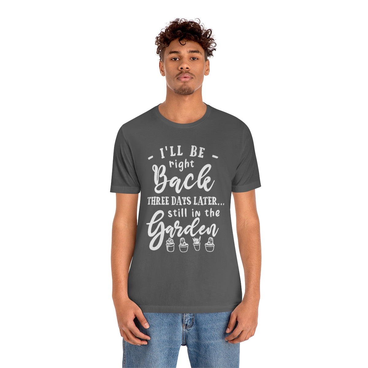 I'll Be Right Back ... Still In The Garden - Unisex T-Shirt