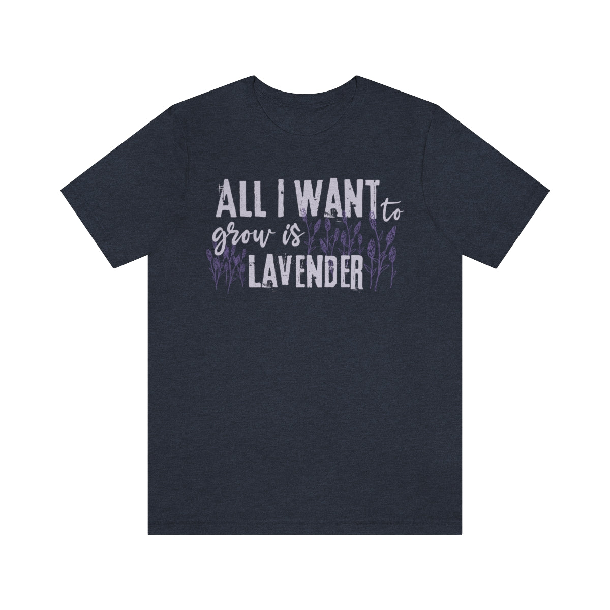 All I Want to Grow is Lavender - Unisex T-Shirt